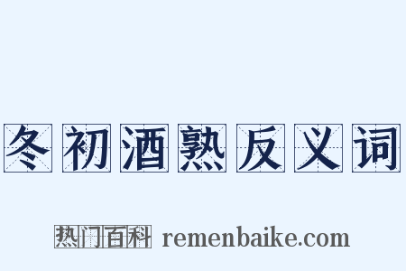 冬初酒熟反义词是什么意思的图片